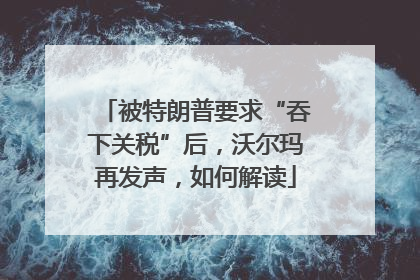 被特朗普要求“吞下关税”后，沃尔玛再发声，如何解读