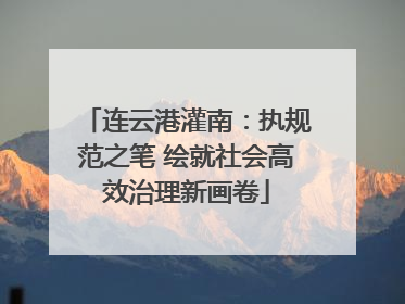 连云港灌南：执规范之笔 绘就社会高效治理新画卷