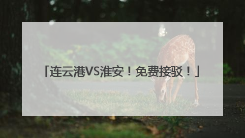 连云港VS淮安！免费接驳！