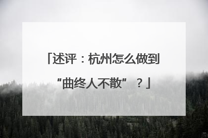 述评：杭州怎么做到“曲终人不散”？