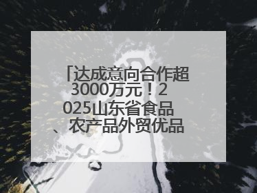 达成意向合作超3000万元！2025山东省食品、农产品外贸优品购物节闭幕