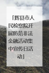 辉县市人民检察院开展防范非法金融活动集中宣传日活动