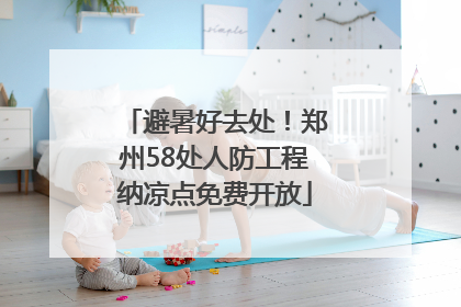 避暑好去处！郑州58处人防工程纳凉点免费开放