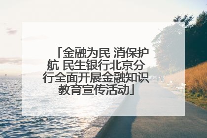金融为民 消保护航 民生银行北京分行全面开展金融知识教育宣传活动