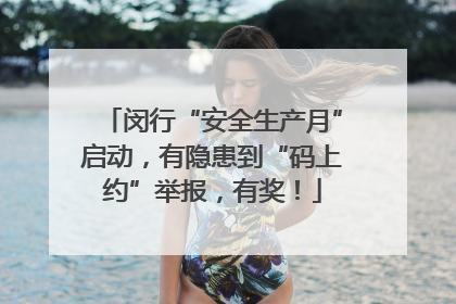 闵行“安全生产月”启动，有隐患到“码上约”举报，有奖！