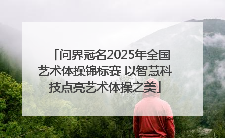 问界冠名2025年全国艺术体操锦标赛 以智慧科技点亮艺术体操之美
