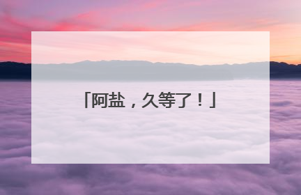 阿盐，久等了！