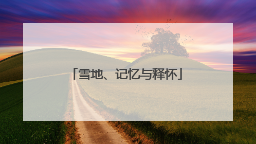 雪地、记忆与释怀