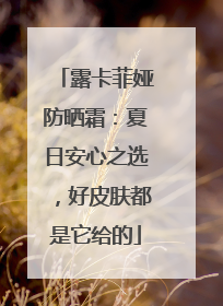 露卡菲娅防晒霜：夏日安心之选，好皮肤都是它给的
