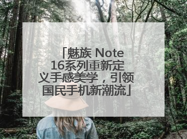 魅族 Note 16系列重新定义手感美学，引领国民手机新潮流