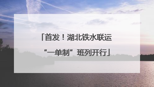 首发！湖北铁水联运“一单制”班列开行