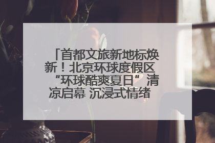 首都文旅新地标焕新！北京环球度假区“环球酷爽夏日”清凉启幕 沉浸式情绪体验赋能多元客群