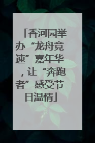 香河园举办“龙舟竞速”嘉年华，让“奔跑者”感受节日温情