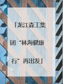 龙江森工集团“林海健康行”再出发