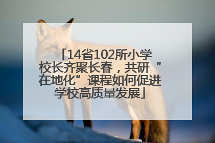 14省102所小学校长齐聚长春，共研“在地化”课程如何促进学校高质量发展