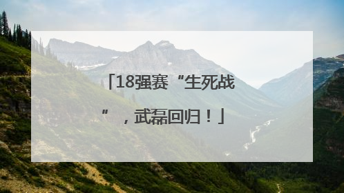 18强赛“生死战”，武磊回归！