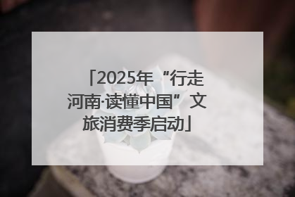 2025年“行走河南·读懂中国”文旅消费季启动