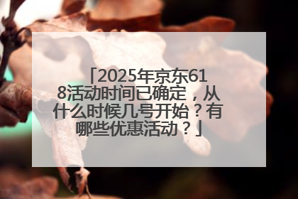 2025年京东618活动时间已确定，从什么时候几号开始？有哪些优惠活动？