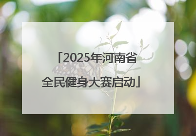 2025年河南省全民健身大赛启动