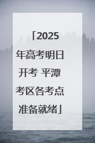 2025年高考明日开考 平潭考区各考点准备就绪