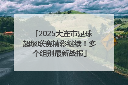 2025大连市足球超级联赛精彩继续！多个组别最新战报