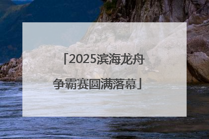 2025滨海龙舟争霸赛圆满落幕