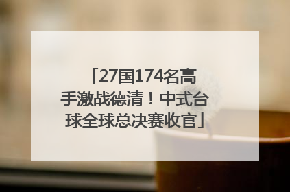 27国174名高手激战德清！中式台球全球总决赛收官