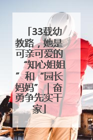 33载幼教路，她是可亲可爱的“知心姐姐”和“园长妈妈”｜奋勇争先实干家