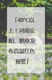 40℃以上！河南安阳、鹤壁发布高温红色预警