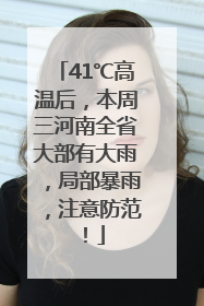 41℃高温后，本周三河南全省大部有大雨，局部暴雨，注意防范！