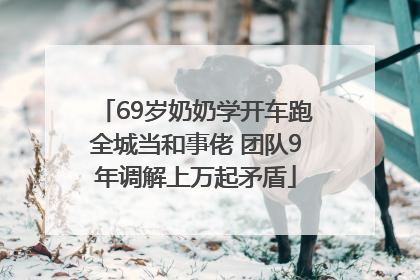 69岁奶奶学开车跑全城当和事佬 团队9年调解上万起矛盾
