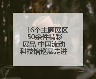 6个主题展区 50余件精彩展品 中国流动科技馆巡展走进兰州新区